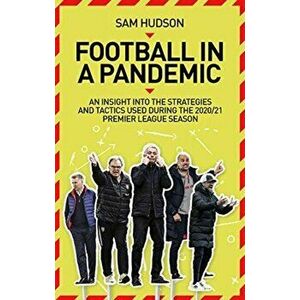 Football in a Pandemic. An Insight into Premier League Tactics and Strategies Utilised During the 2020/21 Season, Paperback - Sam Hudson imagine