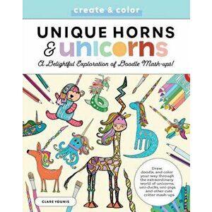 Doodle Menagerie: Unique Horns and Unicorns. Draw, doodle, and color your way through the extraordinary world of unicorns, uni-ducks, uni-pigs, and ot imagine