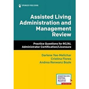 Assisted Living Administration and Management Review: Practice Questions for Rc/Al Administrator Certification/Licensure - Darlene Yee-Melichar imagine