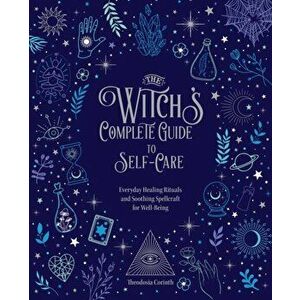 The Witch's Complete Guide to Self-Care. Everyday Healing Rituals and Soothing Spellcraft for Well-Being, Hardback - Theodosia Corinth imagine
