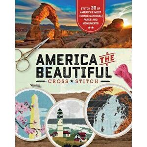 America the Beautiful Cross Stitch. Stitch 30 of America's Most Iconic National Parks and Monuments, Paperback - becker&mayer! imagine
