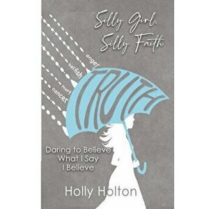 Silly Girl, Silly Faith: Daring to Believe What I Say I Believe, Paperback - Holly Holton imagine