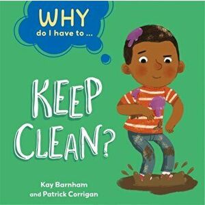 Why Do I Have To ...: Keep Clean?. Illustrated ed, Paperback - Kay Barnham imagine
