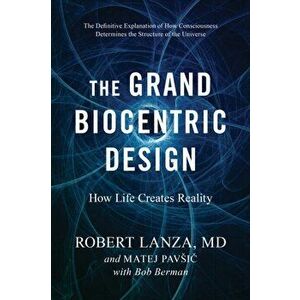 The Grand Biocentric Design. How Life Creates Reality, Paperback - Bob Berman imagine