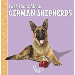 Fast Facts About German Shepherds, Paperback - Marcie Aboff imagine