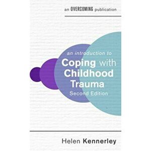 An Introduction to Coping with Childhood Trauma, 2nd Edition, Paperback - Helen Kennerley imagine