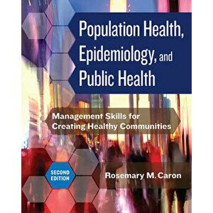Population Health, Epidemiology, and Public Health: Management Skills for Creating Healthy Communities, Paperback - Rosemary M. Caron imagine
