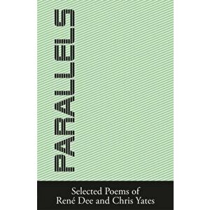 Parallels. Selected Poems of Rene Dee and Chris Yates, Paperback - Chris Yates imagine
