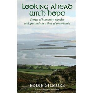 Looking Ahead With Hope. Stories of humanity, wonder and gratitude in a time of uncertainty, Paperback - Eddie Gilmore imagine