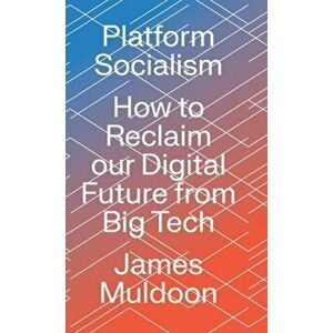 Platform Socialism: How to Reclaim our Digital Future from Big Tech, Hardcover - James Muldoon imagine