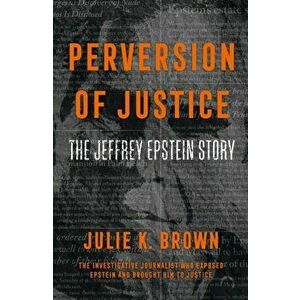 Perversion of Justice, Paperback - Julie K. Brown imagine