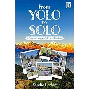 From YOLO to Solo. A 60-something's Silk Road adventure, Paperback - Sandra Reekie imagine