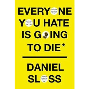 Everyone You Hate Is Going to Die: And Other Comforting Thoughts on Family, Friends, Sex, Love, and More Things That Ruin Your Life - Daniel Sloss imagine