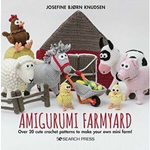 Amigurumi Farmyard. Over 20 Cute Crochet Patterns to Make Your Own Mini Farm!, Hardback - Josefine Bjorn Knudsen imagine