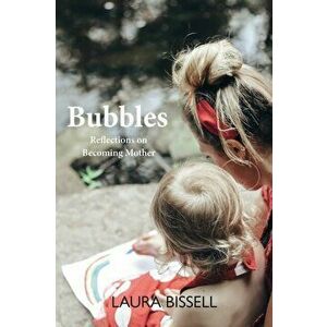 Bubbles. Reflections on Becoming Mother - Laura Bissell imagine