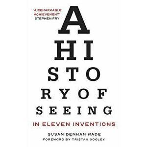 A History of Seeing in Eleven Inventions. 2 New edition, Paperback - Susan Denham Wade imagine