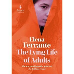 The Lying Life of Adults: A SUNDAY TIMES BESTSELLER, Paperback - Elena Ferrante imagine