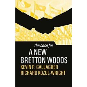 The Case for a New Bretton Woods, Paperback - Richard Kozul-Wright imagine