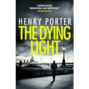 The Dying Light. Terrifyingly plausible surveillance thriller from an espionage master, Paperback - Henry Porter imagine