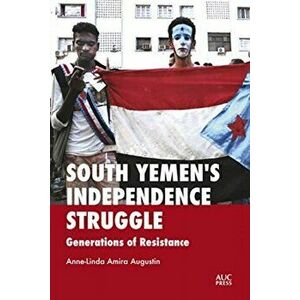 South Yemen's Independence Struggle: Generations of Resistance, Hardcover - Anne-Linda Amira Augustin imagine
