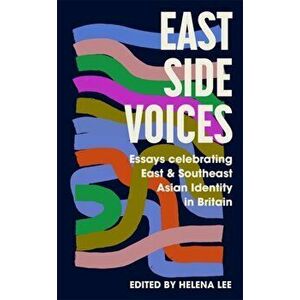 East Side Voices. Essays celebrating East and Southeast Asian identity in Britain, Hardback - *** imagine