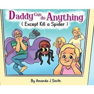 Daddy Can Do Anything (Except Kill a Spider), Hardcover - Amanda J. Smith imagine