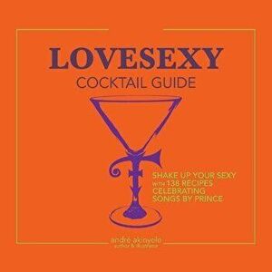 Lovesexy Cocktail Guide, Hardcover - André Akinyele imagine