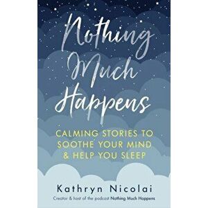 Nothing Much Happens. Calming stories to soothe your mind and help you sleep, Main, Paperback - Kathryn (author) Nicolai imagine