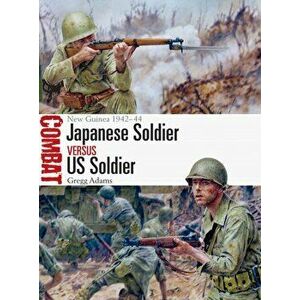 Japanese Soldier vs US Soldier. New Guinea 1942-44, Paperback - Gregg Adams imagine