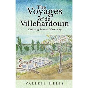 The Voyages of de Villehardouin: . Cruising French Waterways, Paperback - Valerie Helps imagine