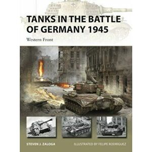 Tanks in the Battle of Germany 1945. Western Front, Paperback - Steven J. (Author) Zaloga imagine
