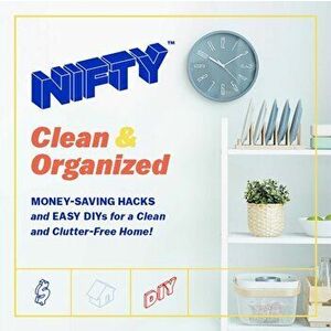 NIFTY (TM) Clean & Organized. Money-Saving Hacks and Easy DIYs for a Clean and Clutter-Free Home!, Hardback - NIFTY (TM) imagine