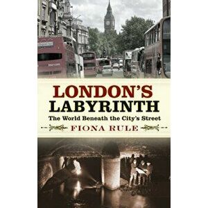 London's Labyrinth. The World Beneath the City's Streets, Paperback - Fiona Rule imagine