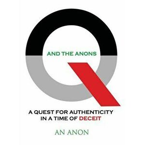 Q and the Anons: A Quest for Authenticity in a Time of Deceit, Hardcover - An Anon imagine