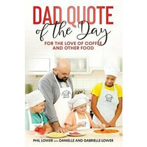 Dad Quote of the Day: For the Love of Coffee and Other Food, Paperback - Phil Lower imagine