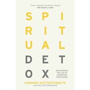 Spiritual Detox. Discovering the Joy of Liberating Confession, Paperback - Howard Satterthwaite imagine