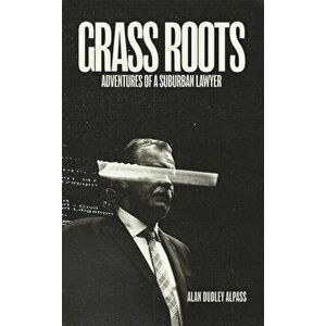 Grass Roots. Adventures of a Suburban Lawyer, Paperback - Alan Dudley Alpass imagine