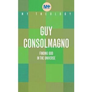 My Theology. Finding God in the Universe, Paperback - Guy Consolmagno imagine