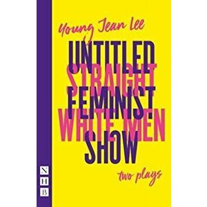 Straight White Men & Untitled Feminist Show: two plays (NHB Modern Plays), Paperback - Young Jean Lee imagine