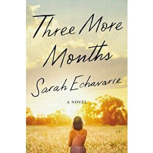 Three More Months. A Novel, Paperback - Sarah Echavarre imagine