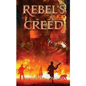 Rebel's Creed, Paperback - Daniel Greene imagine