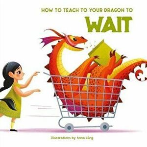 How to Teach Your Dragon to Say Wait, Board book - *** imagine