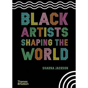 Black Artists Shaping the World, Hardback - Sharna Jackson imagine