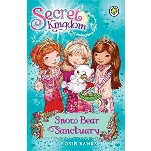 Secret Kingdom: Snow Bear Sanctuary. Book 15, Paperback - Rosie Banks imagine