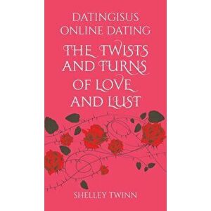 Dating is us Online Dating. The Twists and Turns of Love and Lust, Hardback - Shelley Twinn imagine
