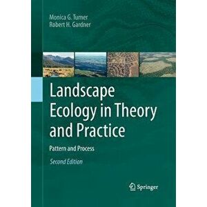 Landscape Ecology in Theory and Practice: Pattern and Process, Paperback - Monica G. Turner imagine