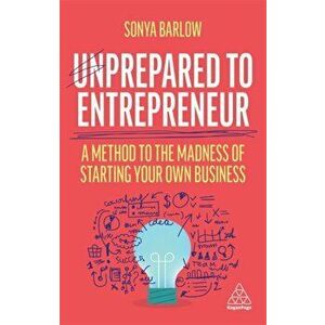 Unprepared to Entrepreneur. A Method to the Madness of Starting Your Own Business, Paperback - Sonya Barlow imagine