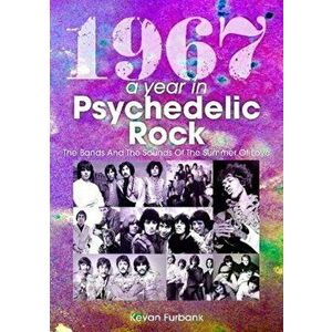 1967: A Year In Psychedelic Rock. The Bands And The Sounds Of The Summer Of Love, Paperback - Kevan Furbank imagine