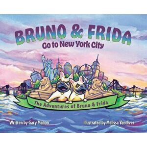 The Adventures of Bruno & Frida - The French Bulldogs - Bruno & Frida Go to New York City, Hardcover - Gary Mallon imagine