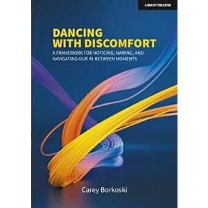 Dancing with Discomfort. A framework for noticing, naming, and navigating our in-between moments, Paperback - Carey Borkoski imagine